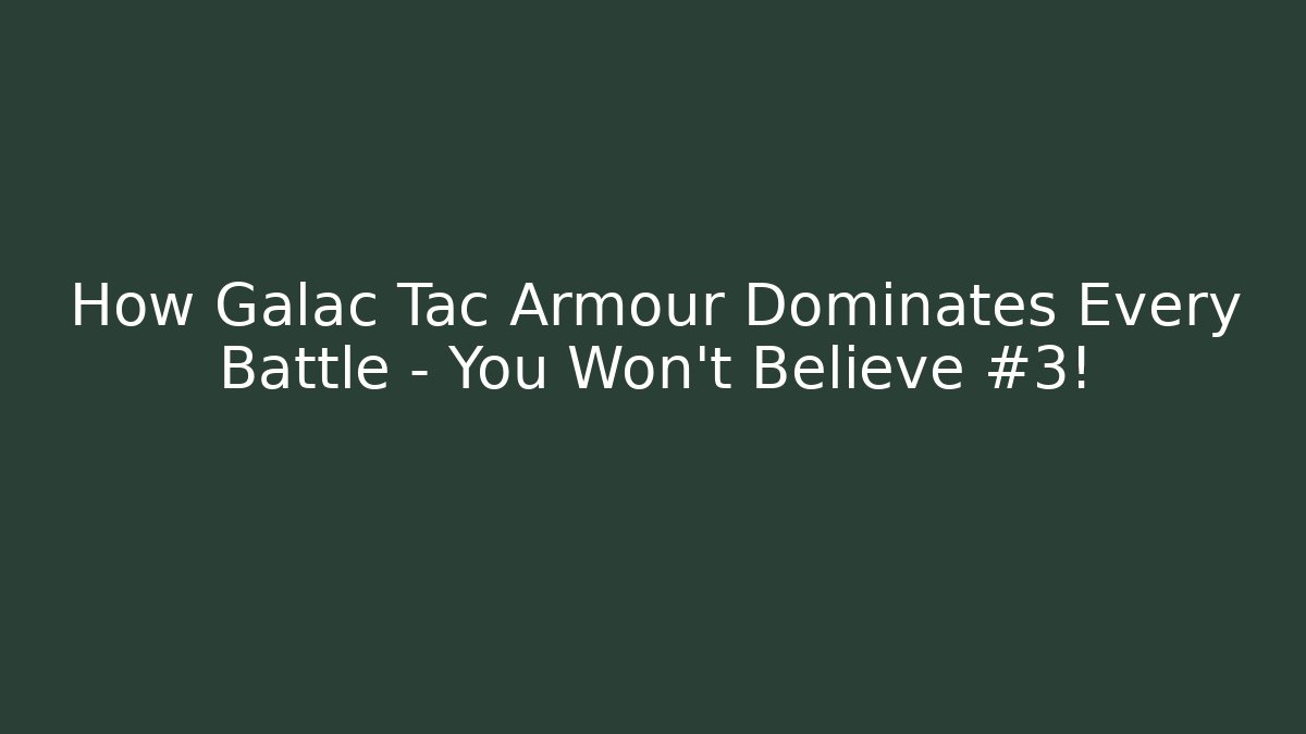 How Galac Tac Armour Dominates Every Battle – You Won’t Believe #3!