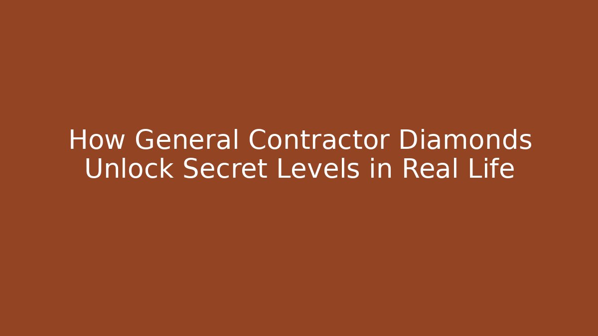 How General Contractor Diamonds Unlock Secret Levels in Real Life