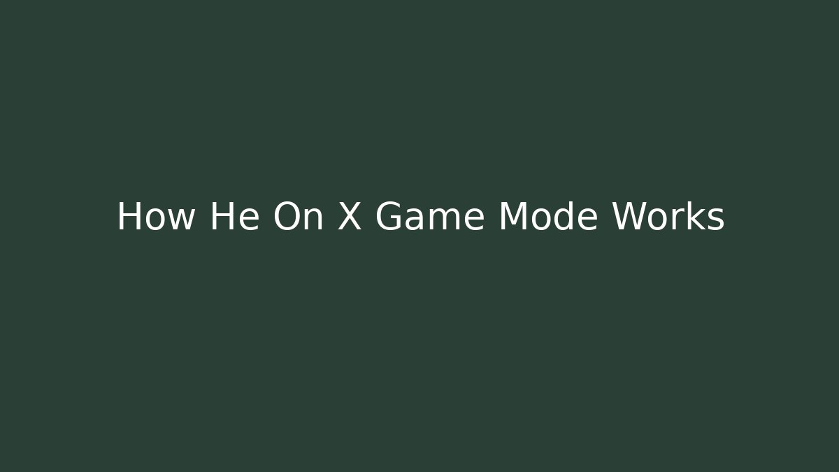 How He On X Game Mode Works - Smart Esu