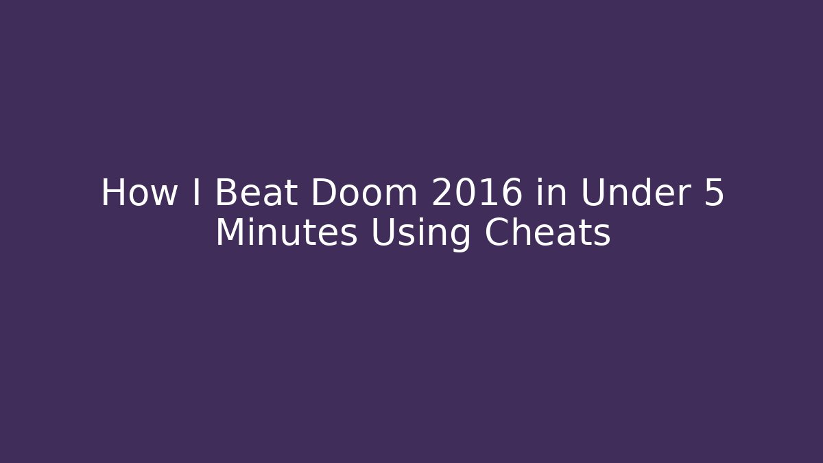 How I Beat Doom 2016 in Under 5 Minutes Using Cheats