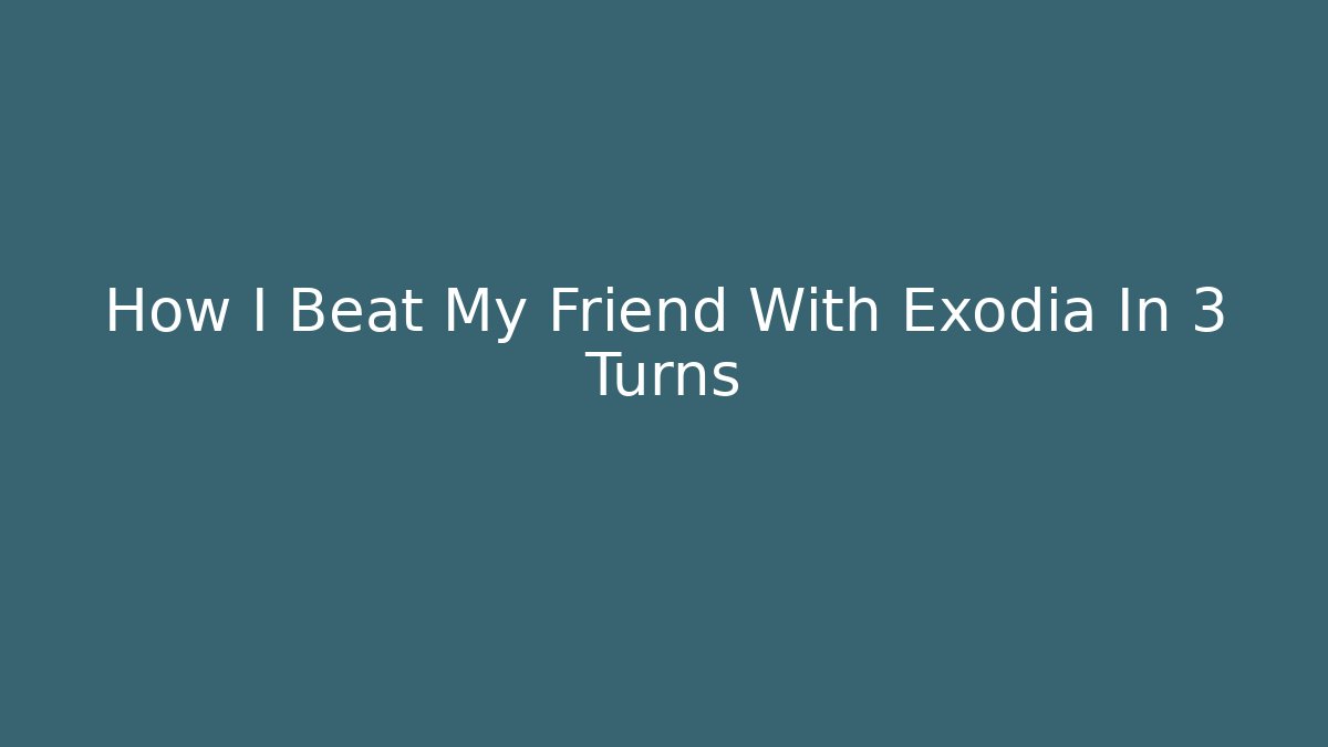 How I Beat My Friend With Exodia In 3 Turns
