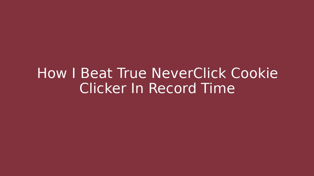 How I Beat True NeverClick Cookie Clicker In Record Time