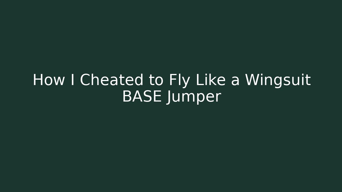 How I Cheated to Fly Like a Wingsuit BASE Jumper