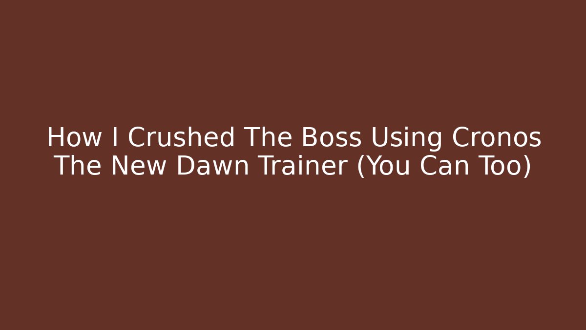 How I Crushed The Boss Using Cronos The New Dawn Trainer (You Can Too)