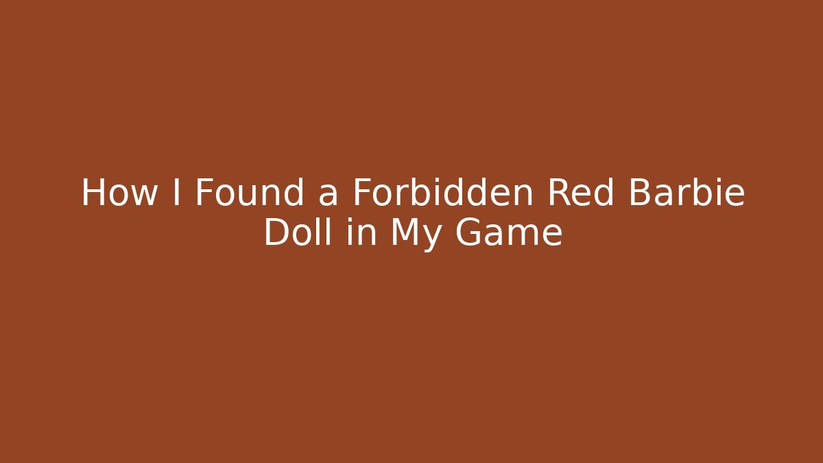 How I Found a Forbidden Red Barbie Doll in My Game
