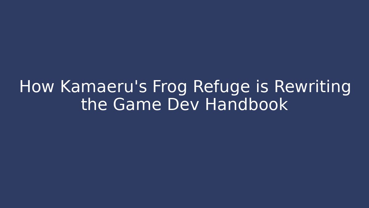 How Kamaeru's Frog Refuge is Rewriting the Game Dev Handbook