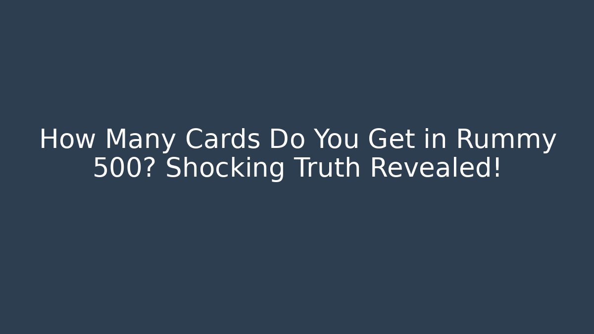 How Many Cards Do You Get in Rummy 500? Shocking Truth Revealed! - Smart Esu
