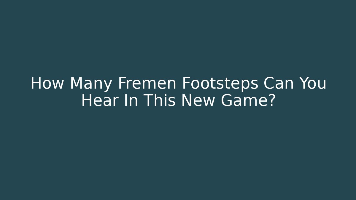 How Many Fremen Footsteps Can You Hear In This New Game?