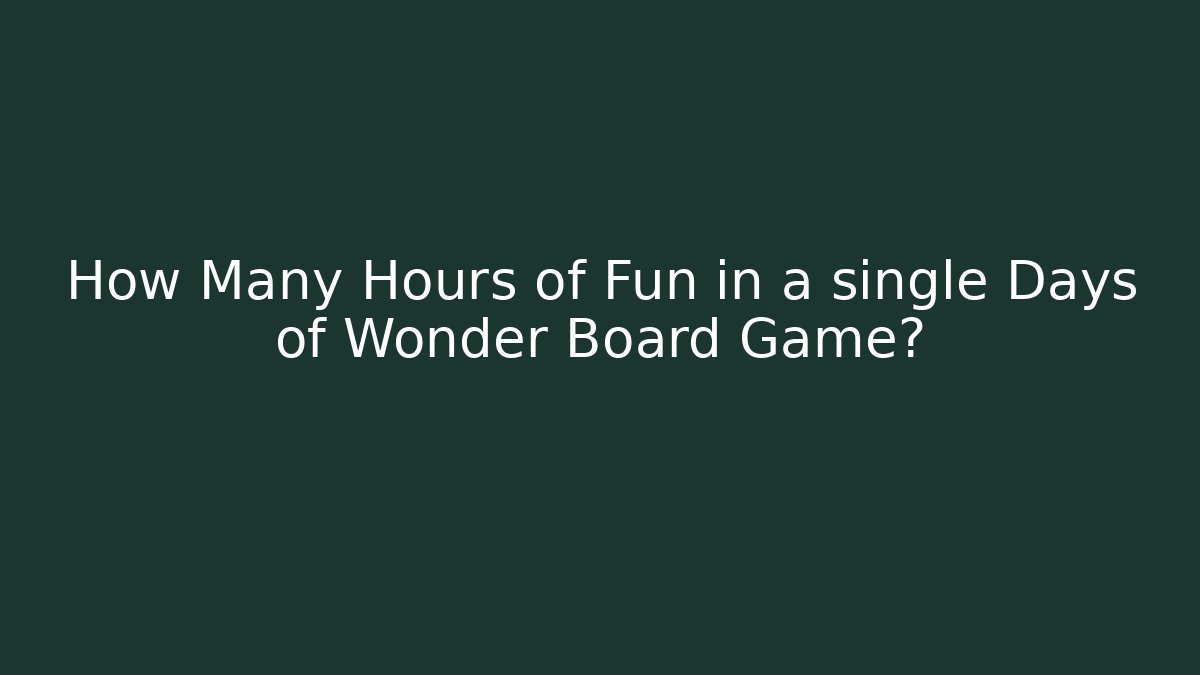 How Many Hours of Fun in a single Days of Wonder Board Game?