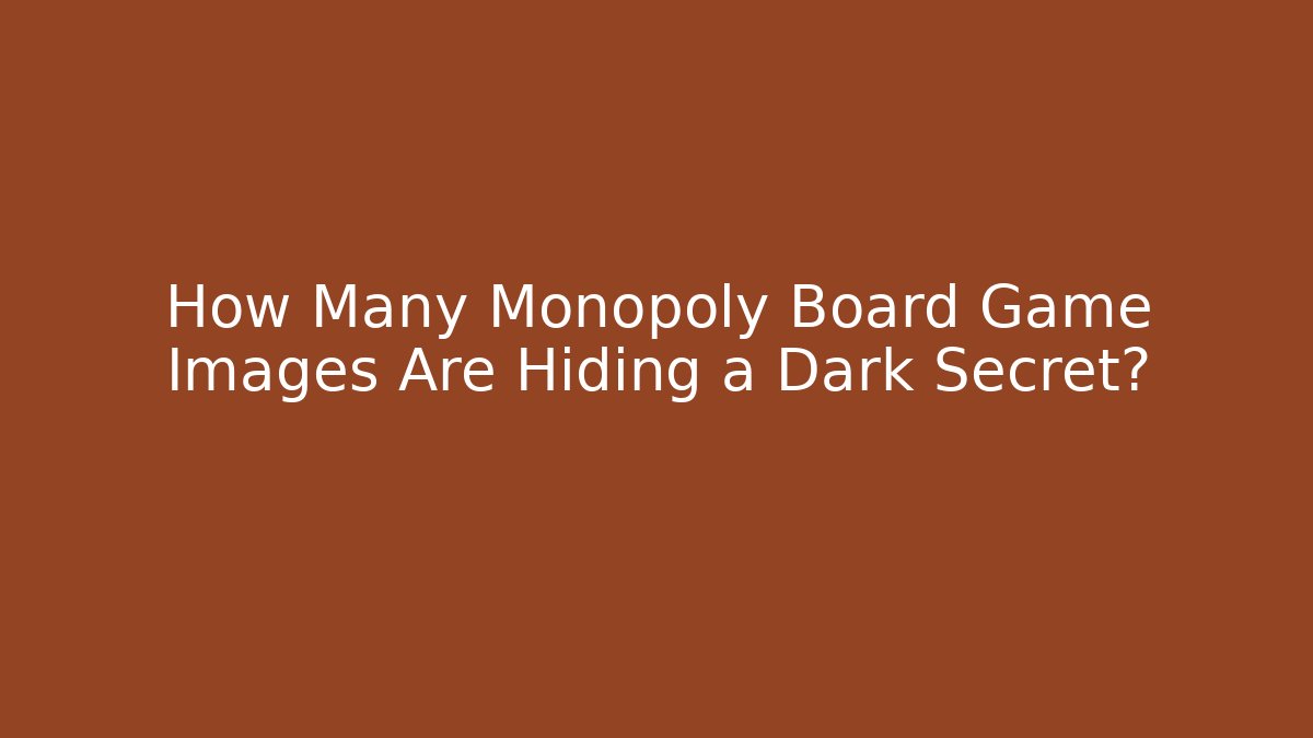 How Many Monopoly Board Game Images Are Hiding a Dark Secret?
