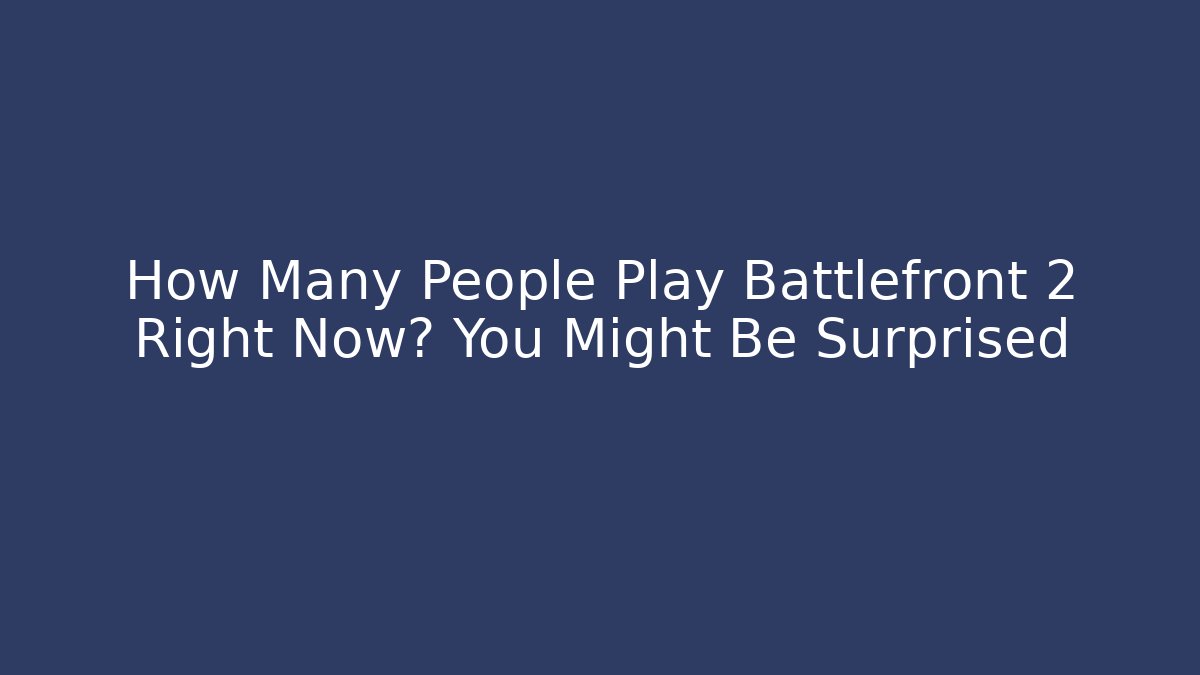 How Many People Play Battlefront 2 Right Now? You Might Be Surprised
