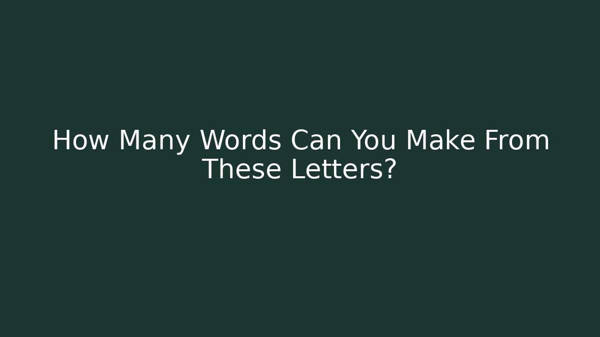 How Many Words Can You Make From These Letters?