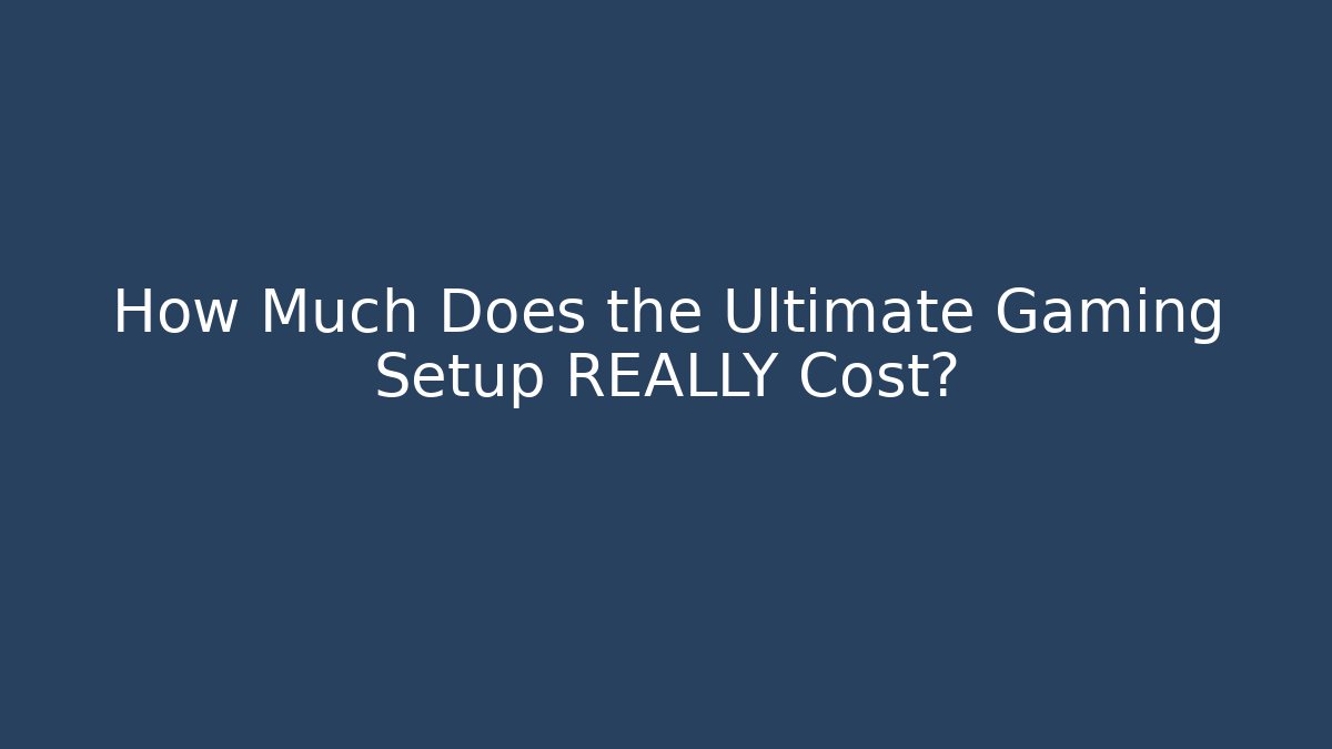 How Much Does the Ultimate Gaming Setup REALLY Cost?