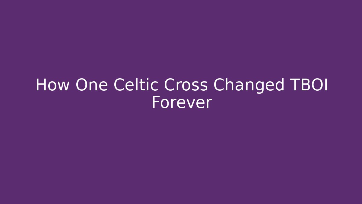 How One Celtic Cross Changed TBOI Forever - Smart Esu