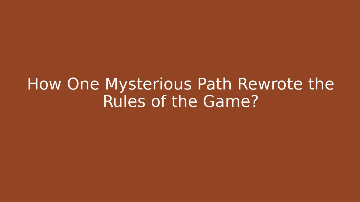 How One Mysterious Path Rewrote the Rules of the Game?