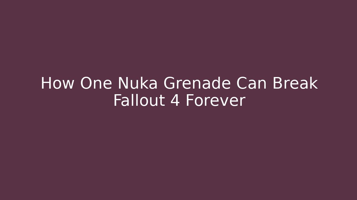 How One Nuka Grenade Can Break Fallout 4 Forever