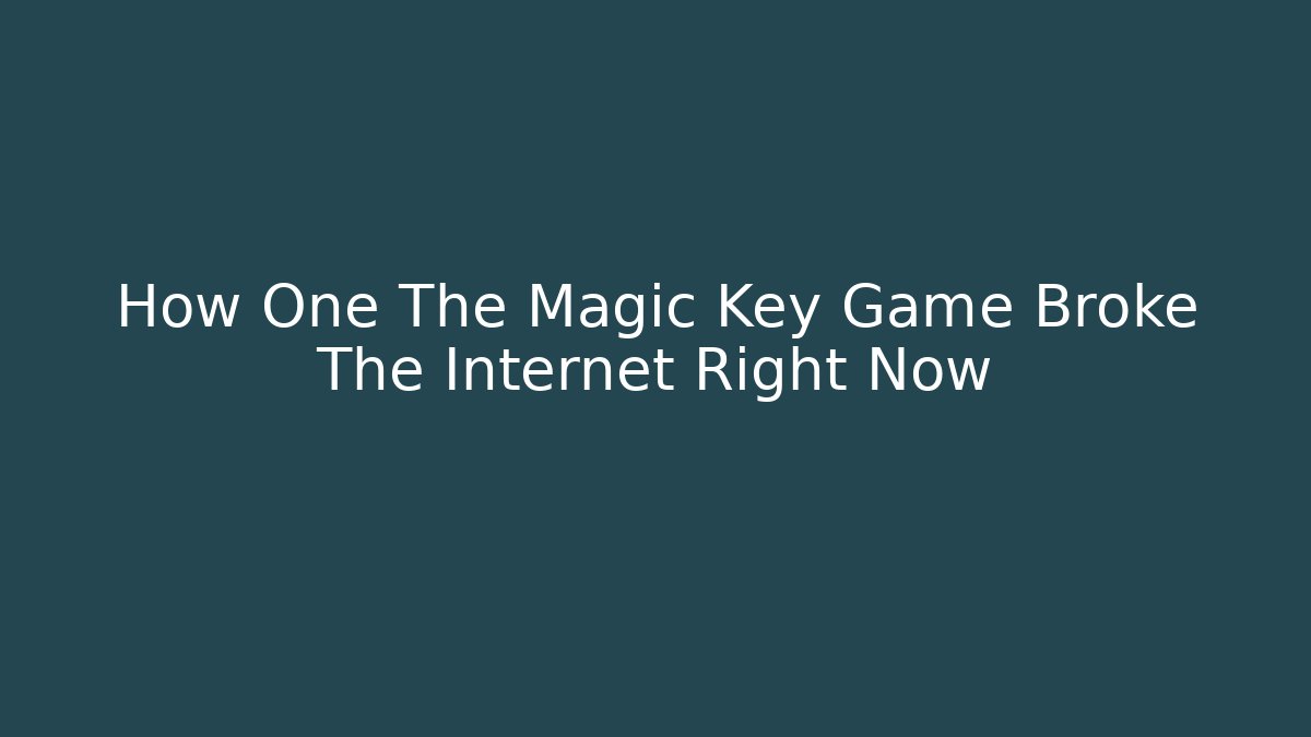How One The Magic Key Game Broke The Internet Right Now