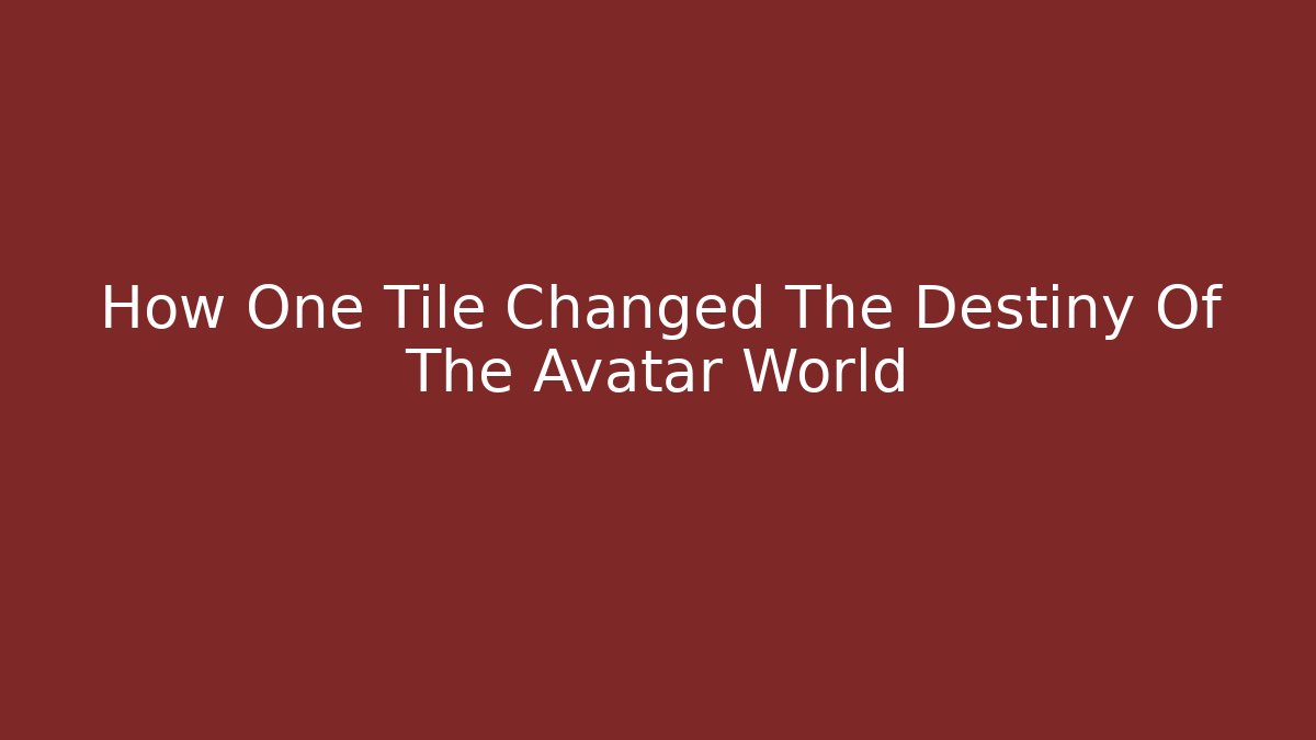 How One Tile Changed The Destiny Of The Avatar World