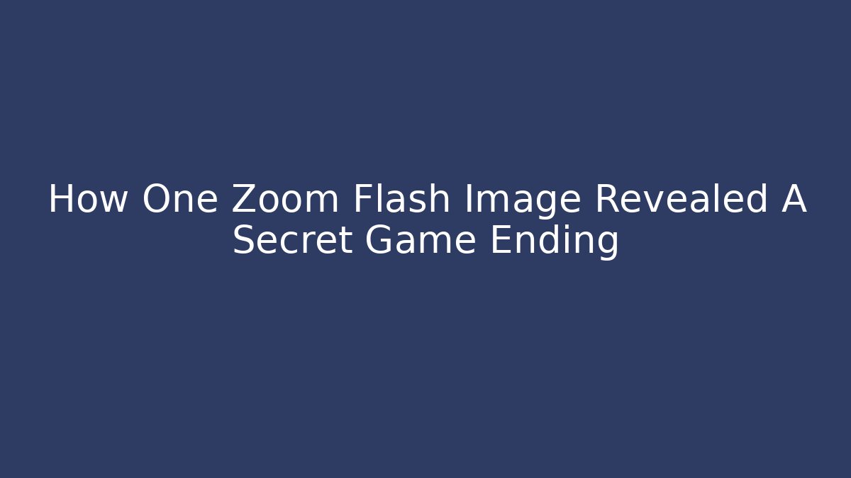 How One Zoom Flash Image Revealed A Secret Game Ending