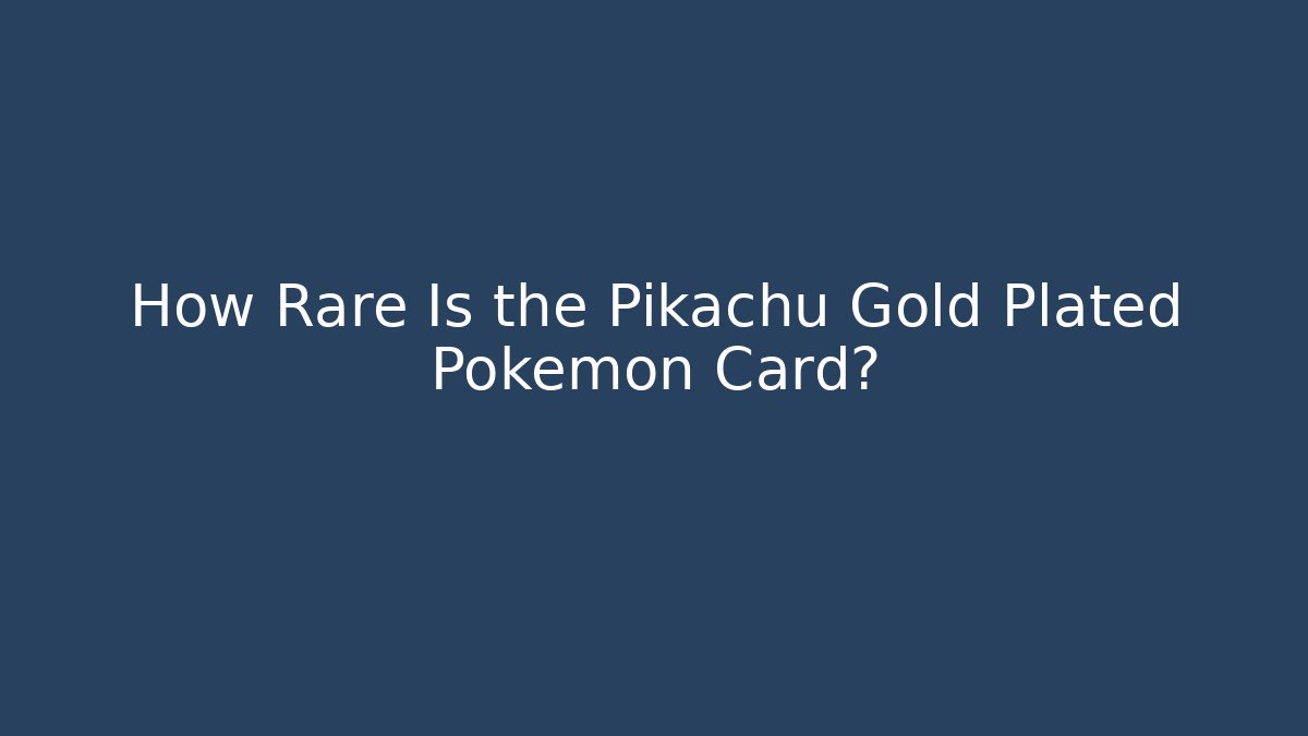 How Rare Is the Pikachu Gold Plated Pokémon Card?