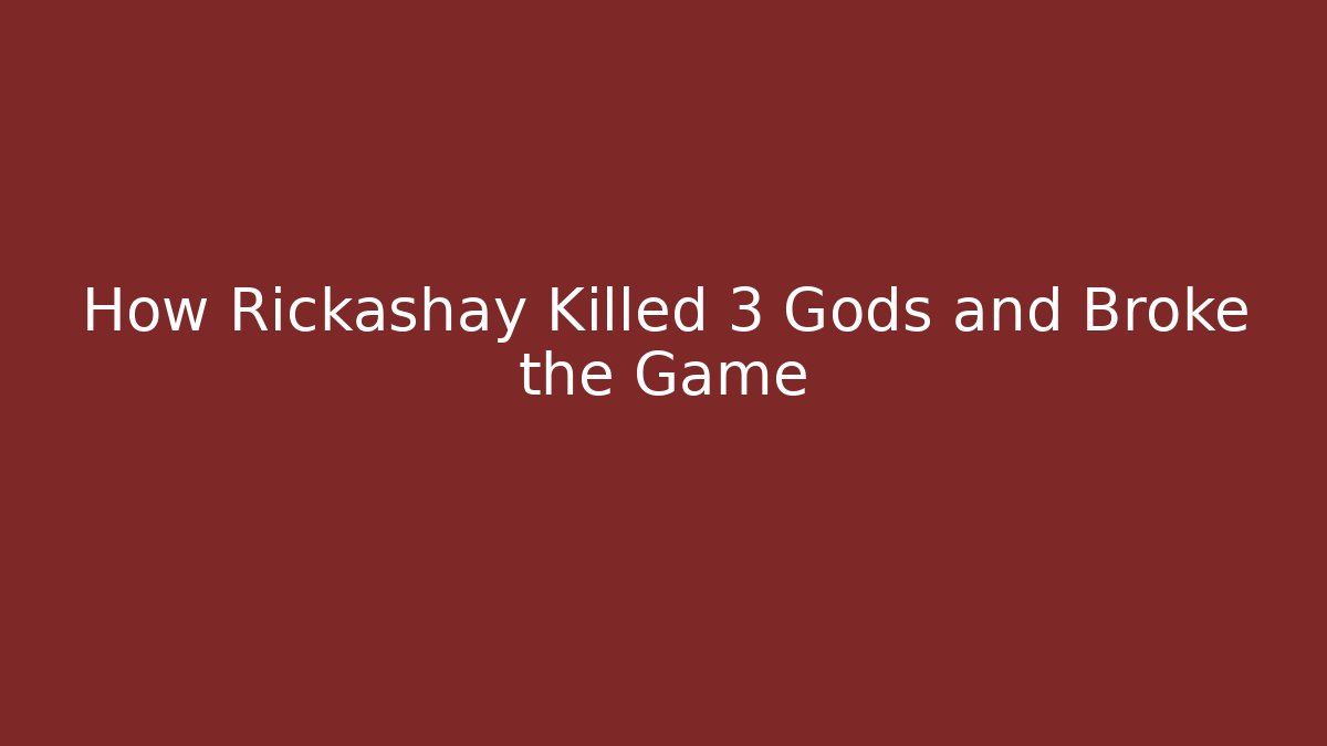 How Rickashay Killed 3 Gods and Broke the Game