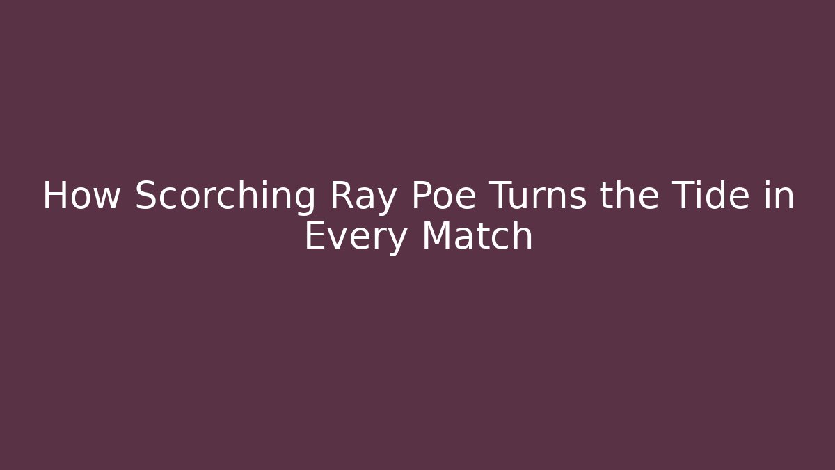 How Scorching Ray Poe Turns the Tide in Every Match