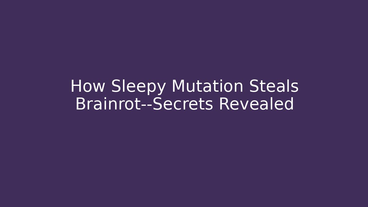 How Sleepy Mutation Steals Brainrot—Secrets Revealed - Smart Esu
