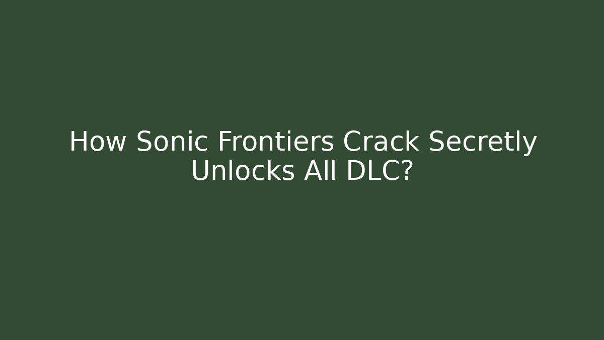 How Sonic Frontiers Crack Secretly Unlocks All DLC?