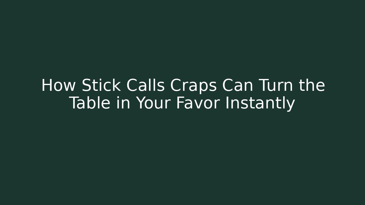 How Stick Calls Craps Can Turn the Table in Your Favor Instantly