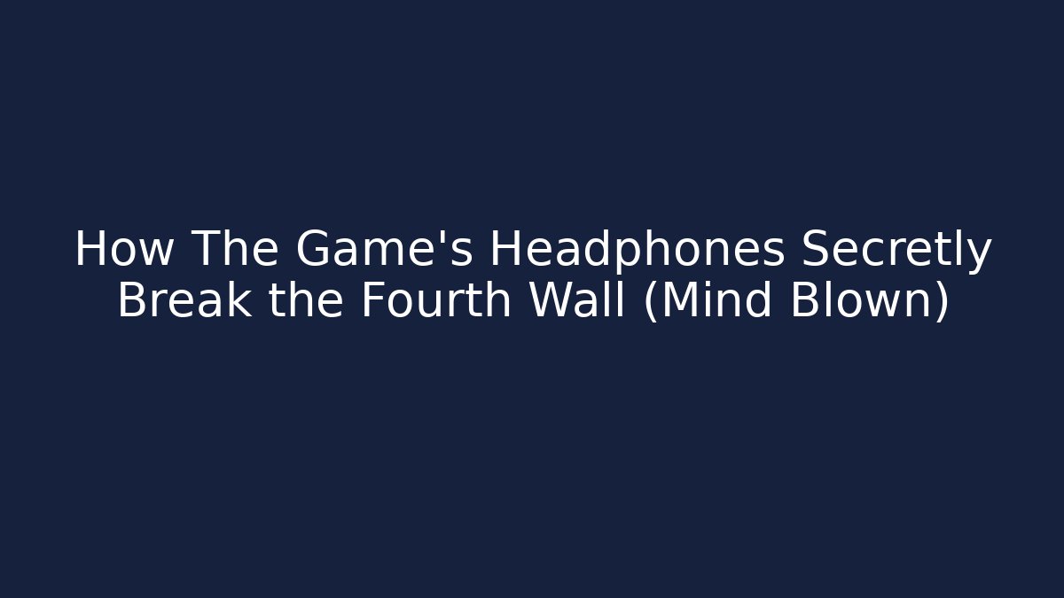 How The Game's Headphones Secretly Break the Fourth Wall (Mind Blown)