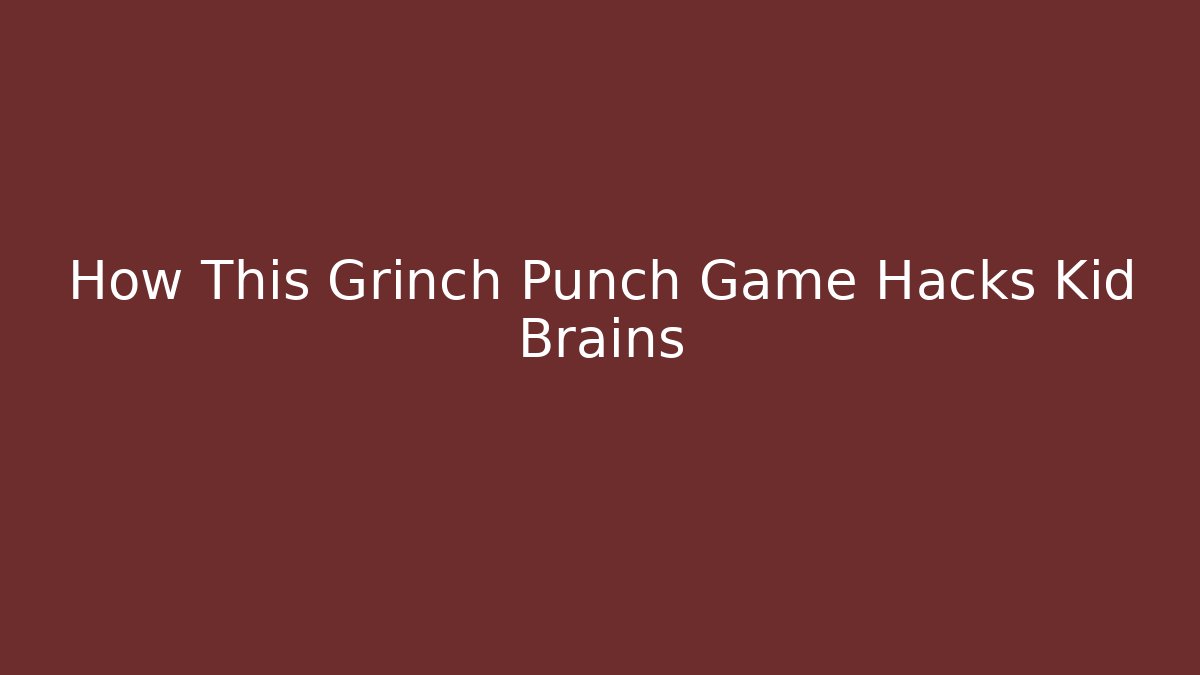 How This Grinch Punch Game Hacks Kid Brains - Smart Esu