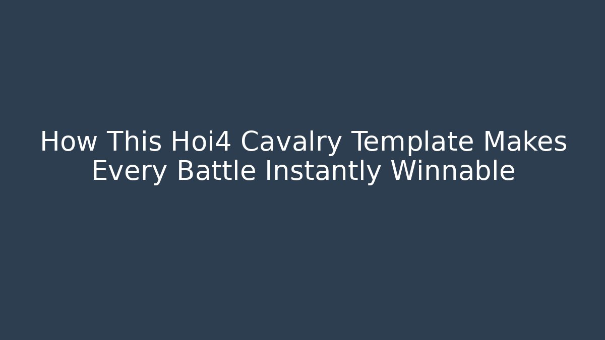 How This Hoi4 Cavalry Template Makes Every Battle Instantly Winnable