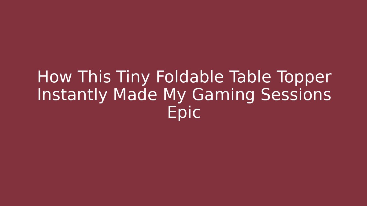 How This Tiny Foldable Table Topper Instantly Made My Gaming Sessions Epic - Smart Esu