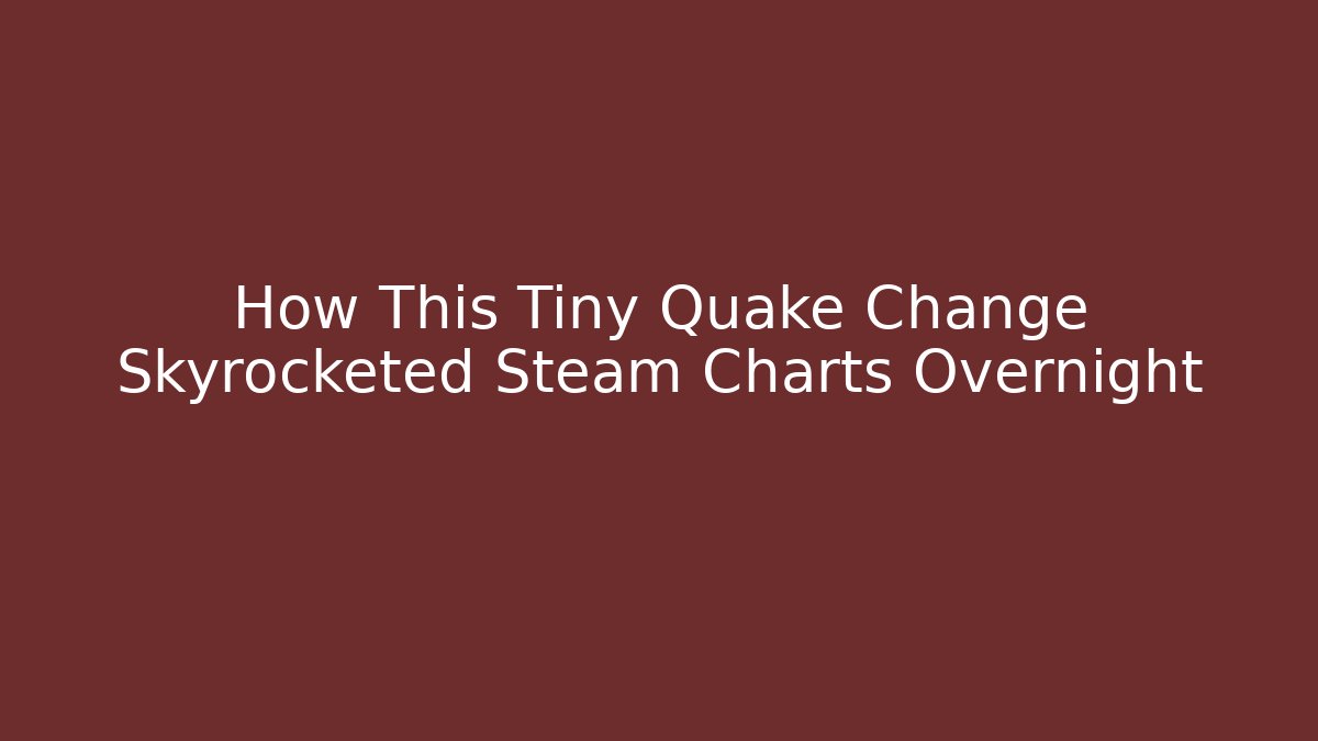 How This Tiny Quake Change Skyrocketed Steam Charts Overnight - Smart Esu