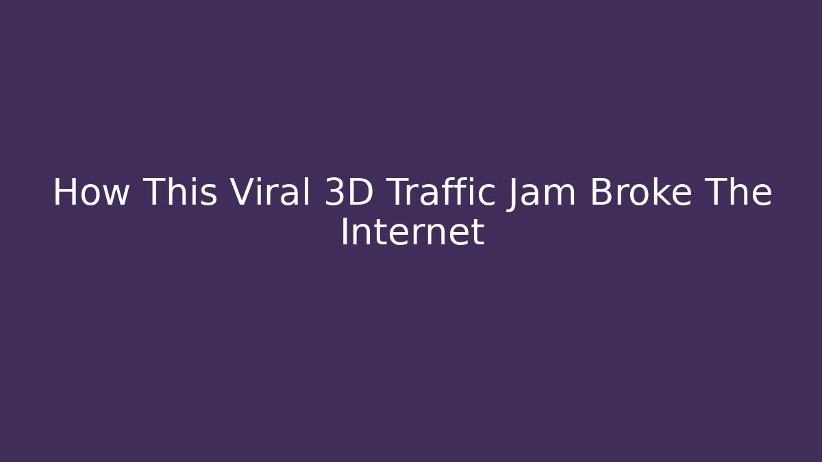 How This Viral 3D Traffic Jam Broke The Internet