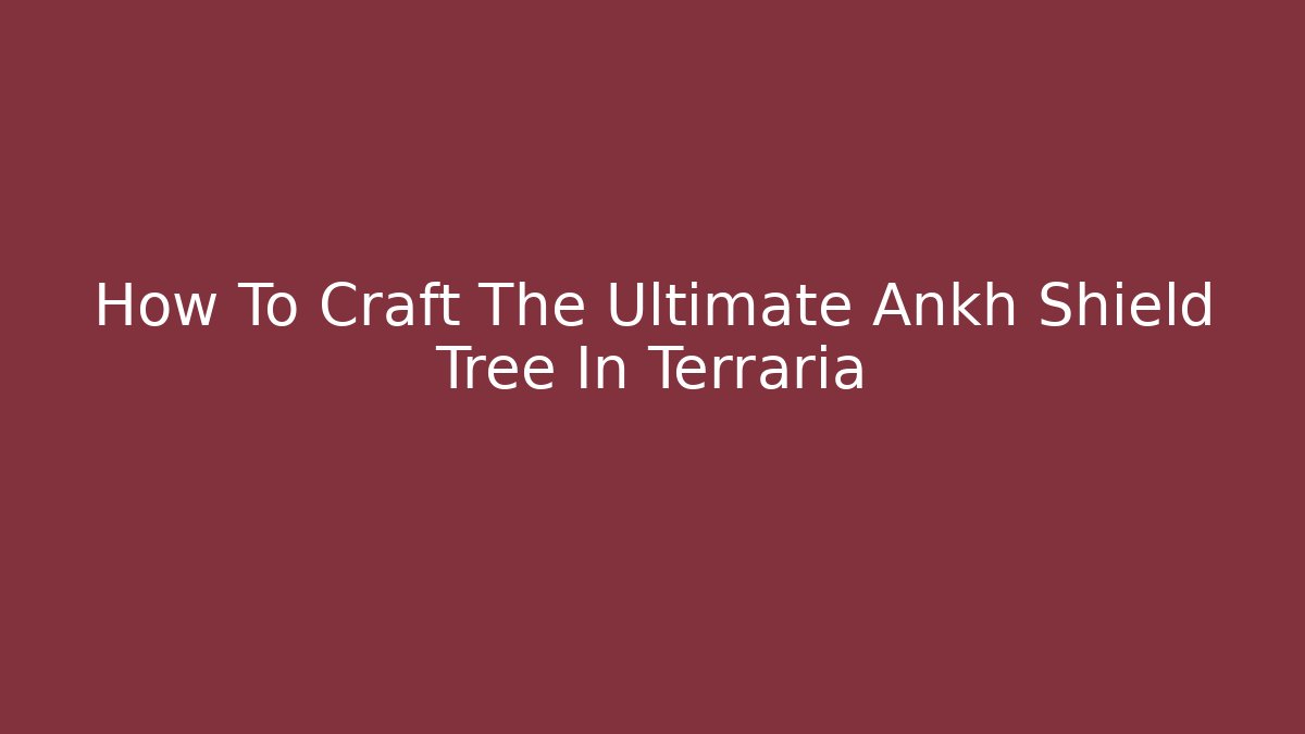 How To Craft The Ultimate Ankh Shield Tree In Terraria