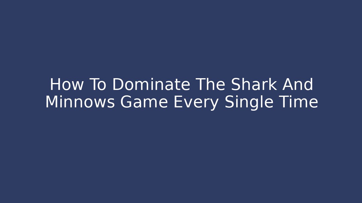 How To Dominate The Shark And Minnows Game Every Single Time