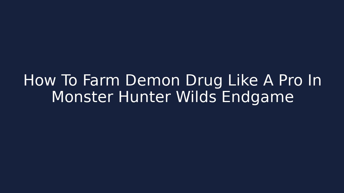 How To Farm Demon Drug Like A Pro In Monster Hunter Wilds Endgame