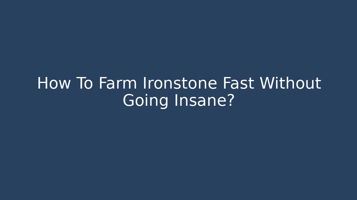 How To Farm Ironstone Fast Without Going Insane? - Smart Esu