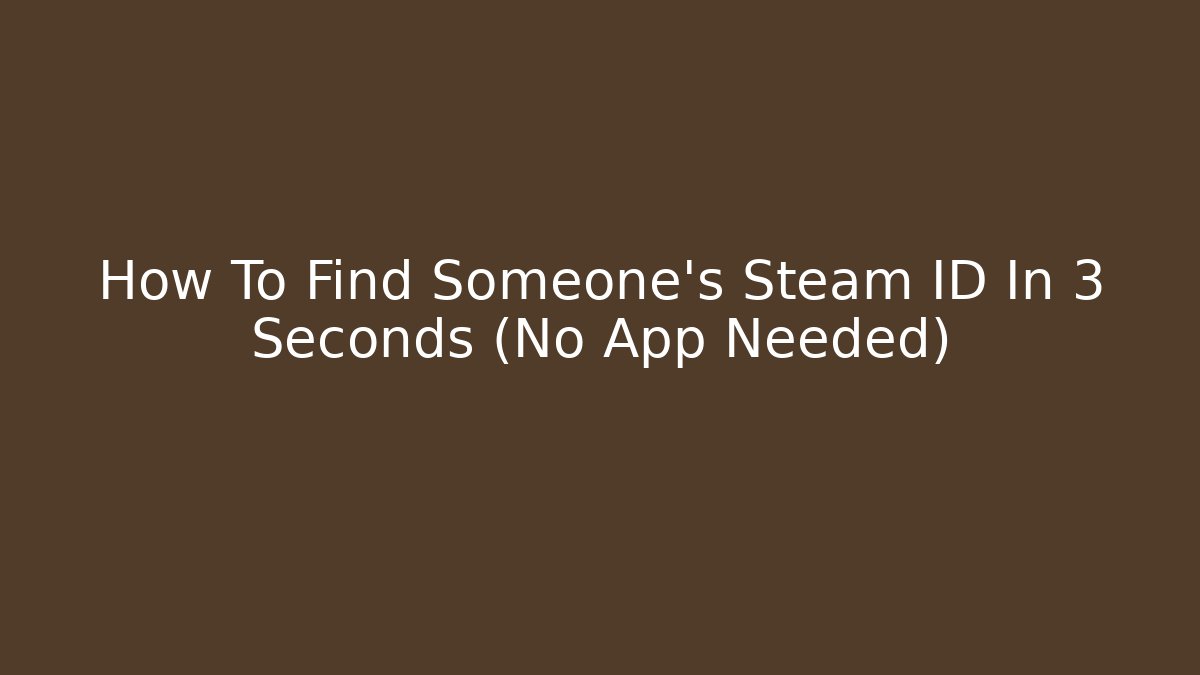 How To Find Someone’s Steam ID In 3 Seconds (No App Needed)