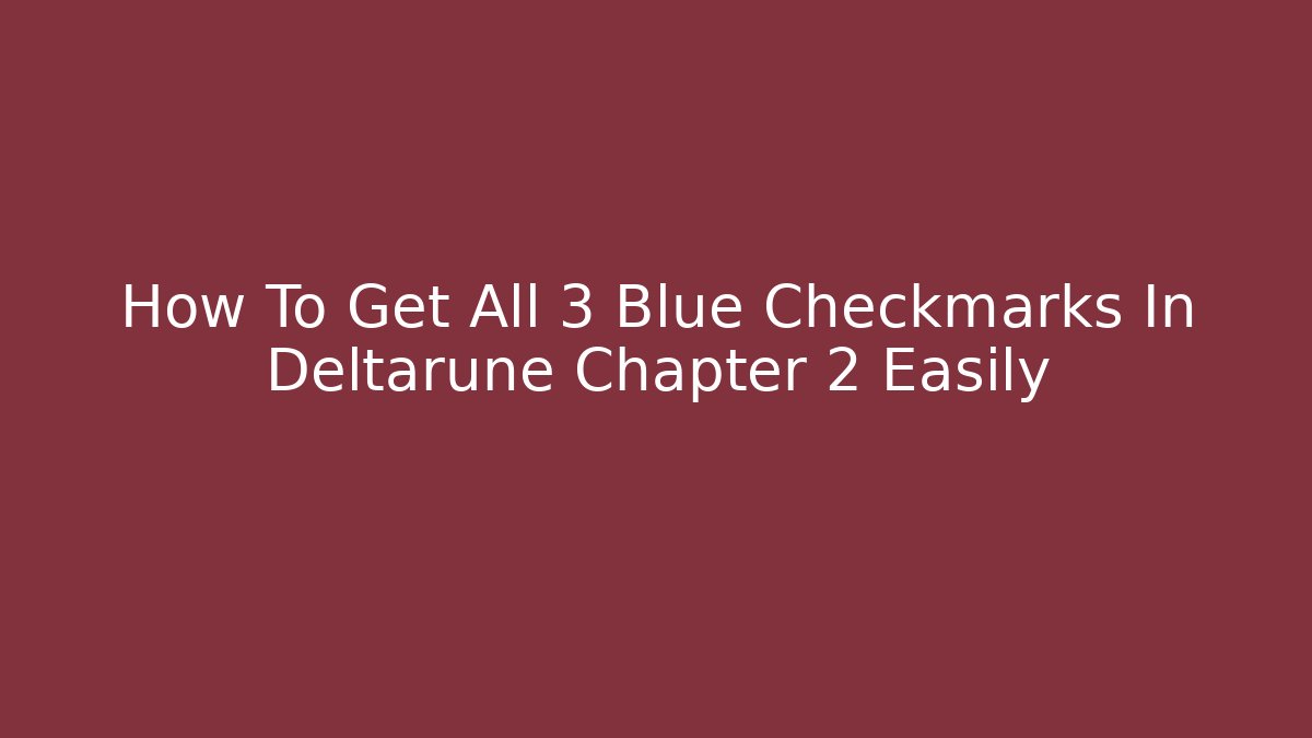 How To Get All 3 Blue Checkmarks In Deltarune Chapter 2 Easily