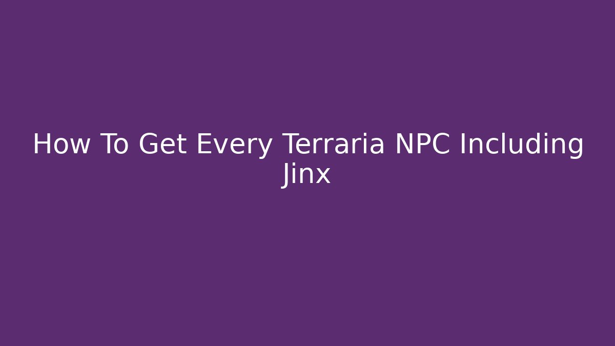 How To Get Every Terraria NPC Including Jinx