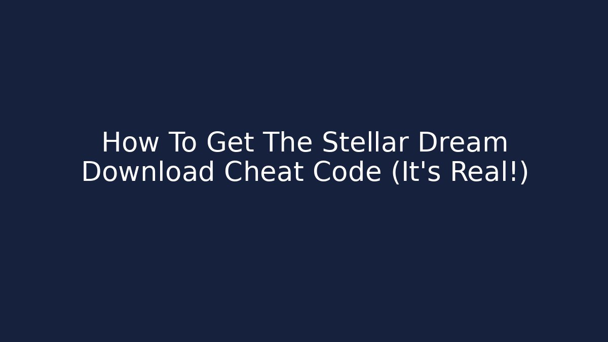 How To Get The Stellar Dream Download Cheat Code (It's Real!)