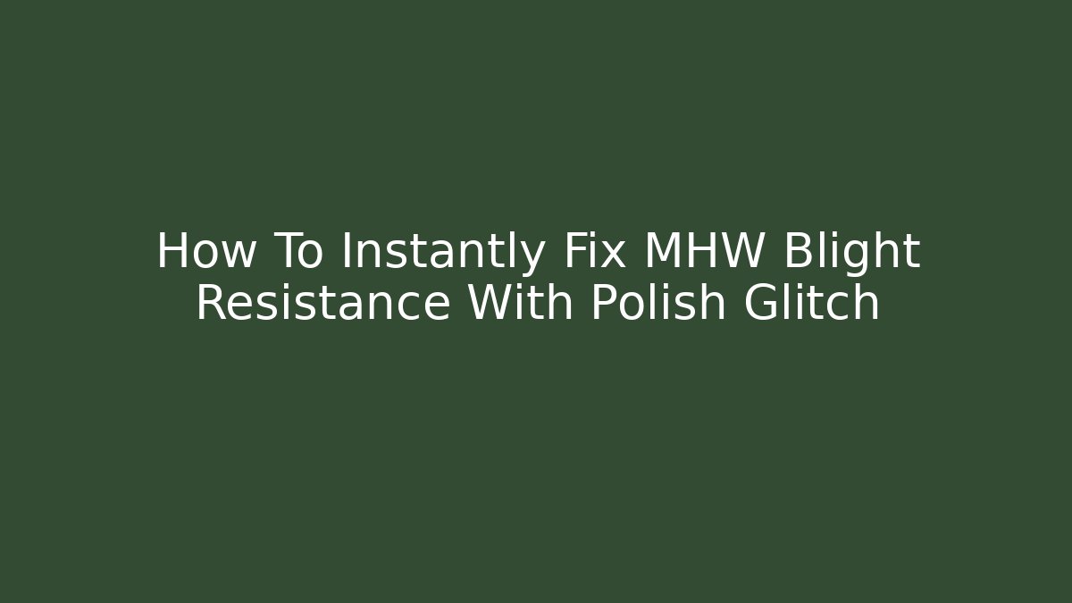 How To Instantly Fix MHW Blight Resistance With Polish Glitch