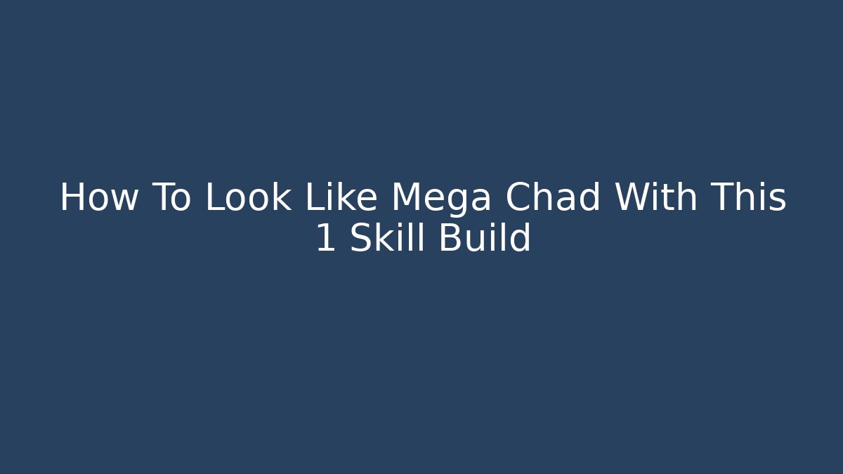 How To Look Like Mega Chad With This 1 Skill Build