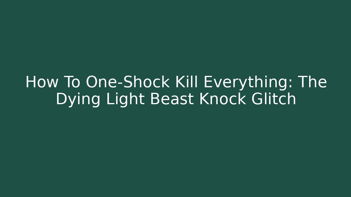 How To One-Shock Kill Everything: The Dying Light Beast Knock Glitch