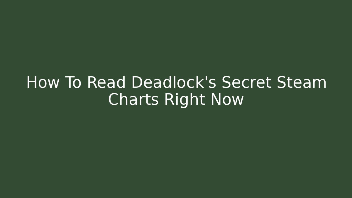 How To Read Deadlock’s Secret Steam Charts Right Now - Smart Esu