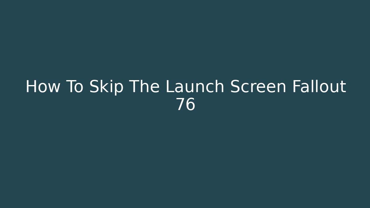 How To Skip The Launch Screen Fallout 76