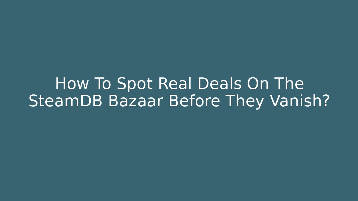 How To Spot Real Deals On The SteamDB Bazaar Before They Vanish?