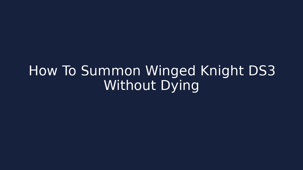 How To Summon Winged Knight DS3 Without Dying - Smart Esu